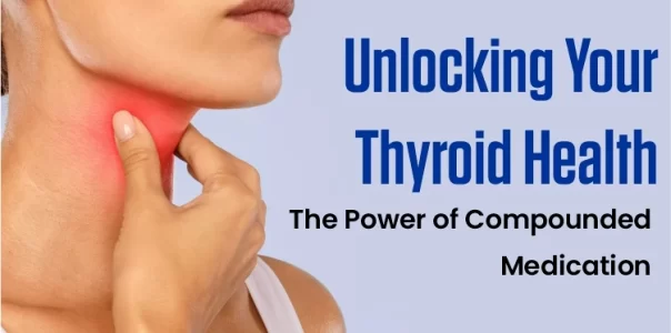 Unlocking Your Thyroid Health: The Power of Compounded Medication